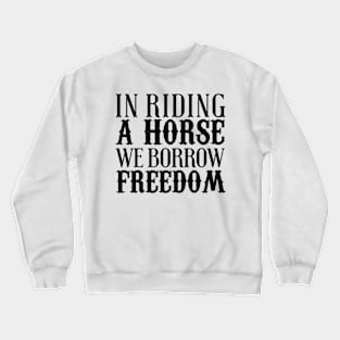 In Riding A Horse We Borrow Freedom Crewneck Sweatshirt